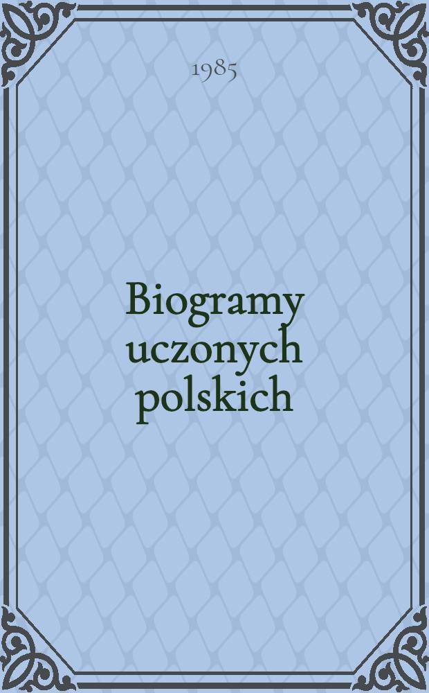 Biogramy uczonych polskich : Materiały o życiu i działalności członków AU w Krakowie, TNW, PAU, PAN. Cz. 2 : Nauki biologiczne