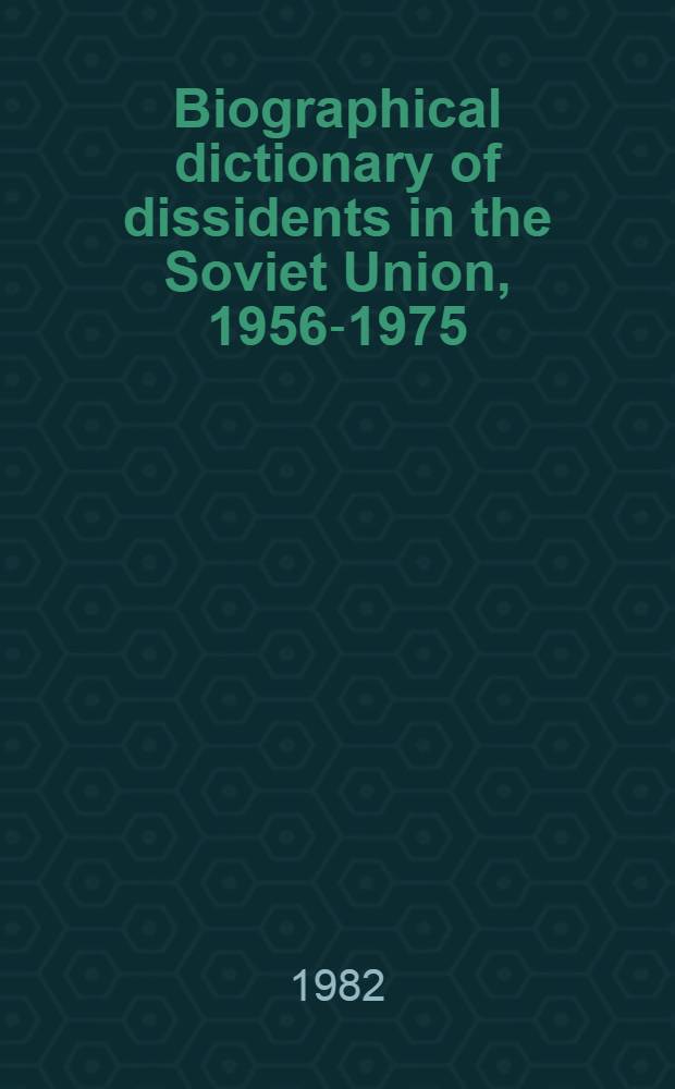 Biographical dictionary of dissidents in the Soviet Union, 1956-1975