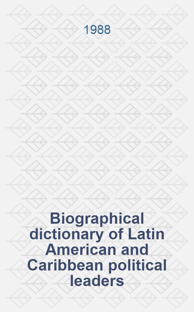Biographical dictionary of Latin American and Caribbean political leaders