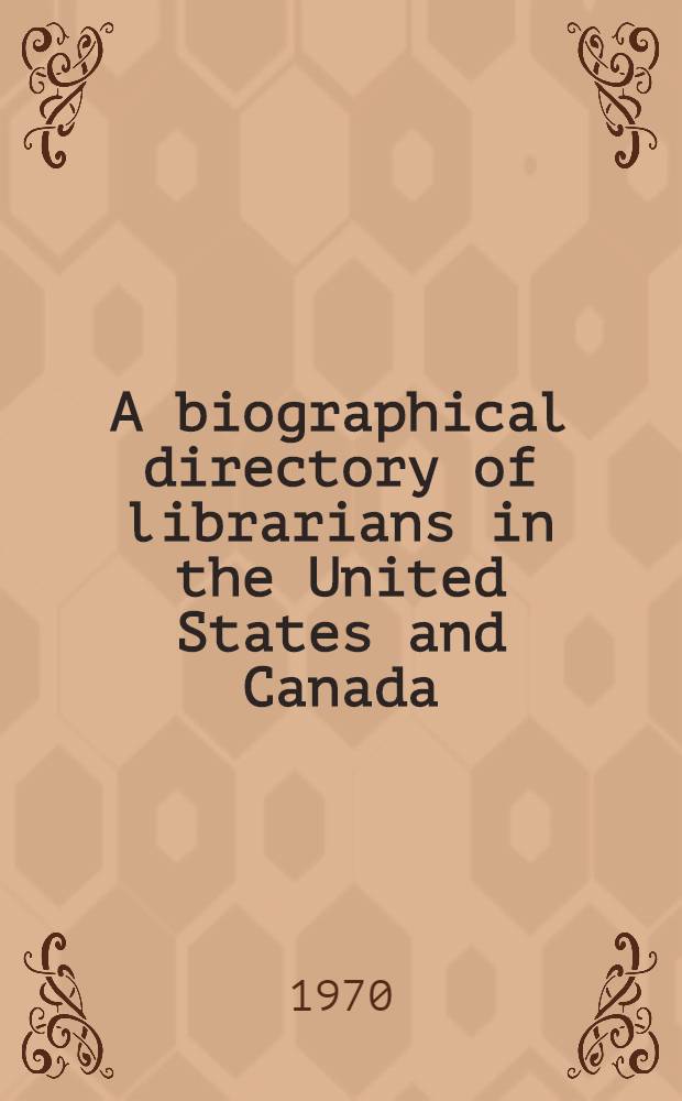 A biographical directory of librarians in the United States and Canada
