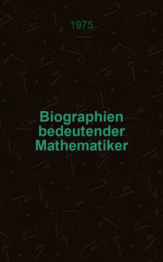 Biographien bedeutender Mathematiker : Eine Sammlung von Biographien