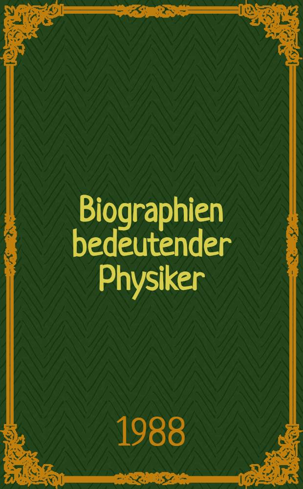 Biographien bedeutender Physiker : Eine Samml. von Biogr