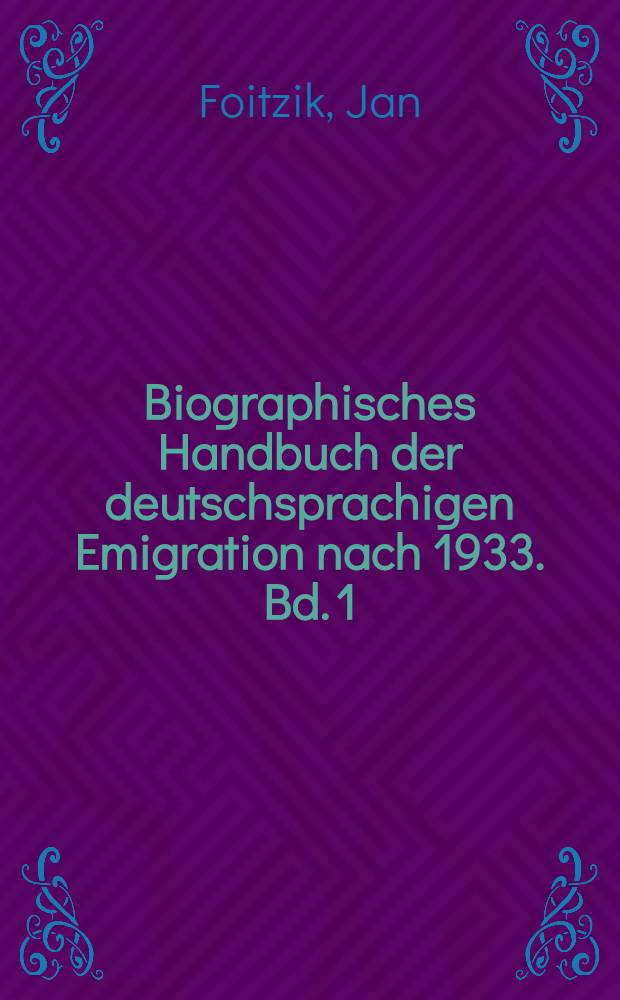 Biographisches Handbuch der deutschsprachigen Emigration nach 1933. Bd. 1 : Politik, Wirtschaft, Öffentliches Leben