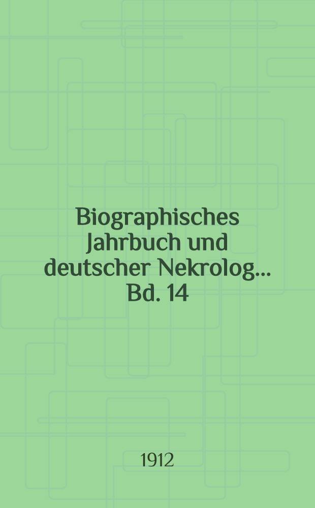 Biographisches Jahrbuch und deutscher Nekrolog ... Bd. 14 : Vom 1. Januar bis 31. Dezember 1909