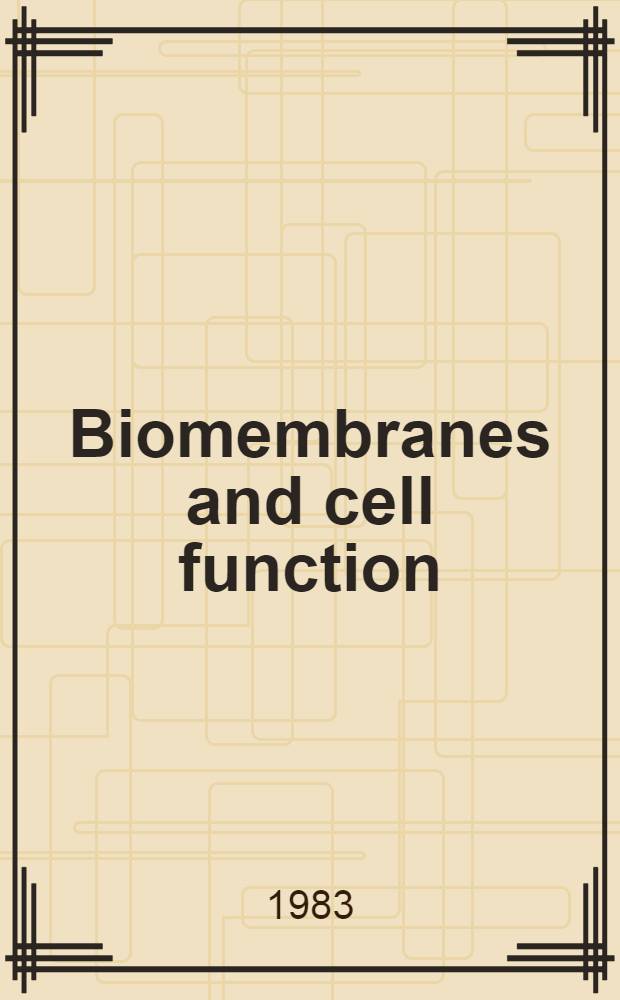 Biomembranes and cell function : Articles from a. workshop entitled The Role of biomembranes in the integrity and function of cells, held Aug. 3-6, 1982, New York City