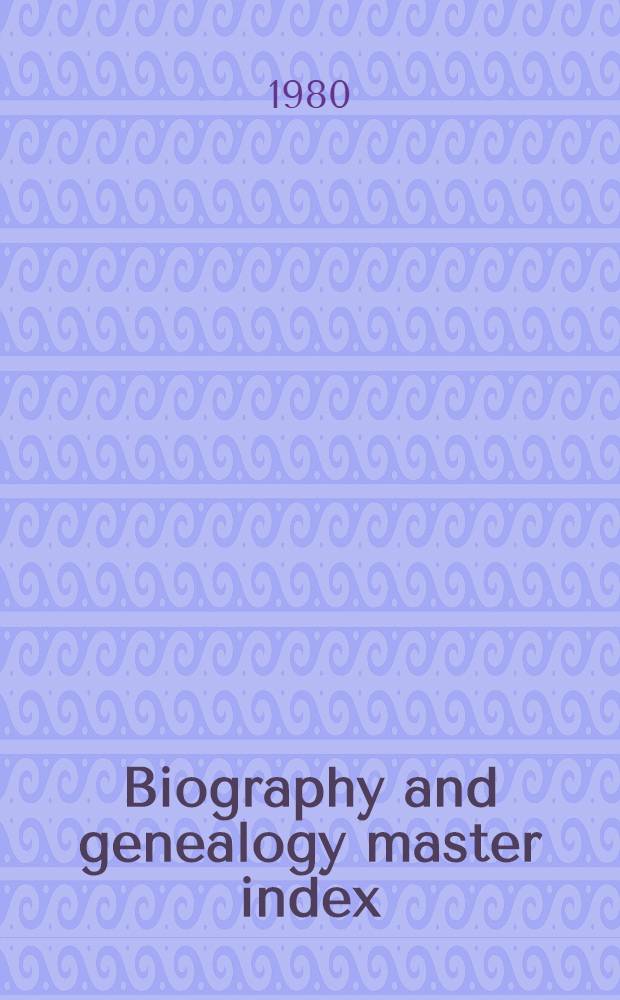Biography and genealogy master index : A consolidated index to more than 3.200.000 biogr. sketches in over 350 current a. retrospective biogr. dict