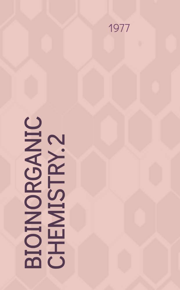 Bioinorganic chemistry. 2 : A Symposium co-sponsored by the Division of inorganic chemistry and by the Division of biological chemistry at the 17st Meeting of the American chemical society, New York (N. Y.) April 7-9 1976