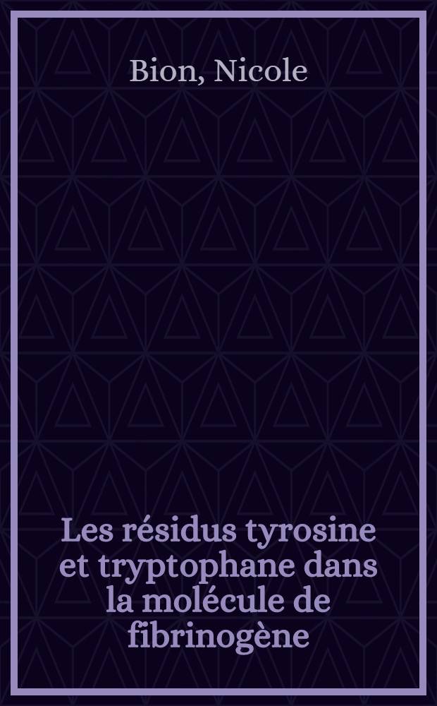 Les résidus tyrosine et tryptophane dans la molécule de fibrinogène : étude en ultraviolet et polarimétrie : Rôle particulier de la tyrosine dans la fibrinoformation : Thèse prés. à l'Univ. sci. et méd. de Grenoble