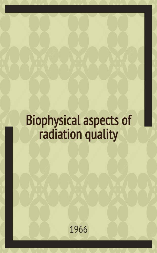 Biophysical aspects of radiation quality : Report of a Panel on biophysical aspects of radiation quality held in Vienna 29 March - 2 April 1965