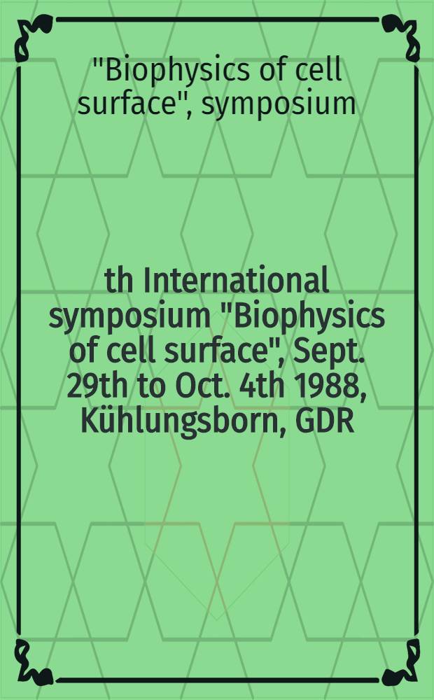 5th International symposium "Biophysics of cell surface", Sept. 29th to Oct. 4th 1988, Kühlungsborn, GDR : Organized by the Soc. for phys. a. math. biology of the GDR etc