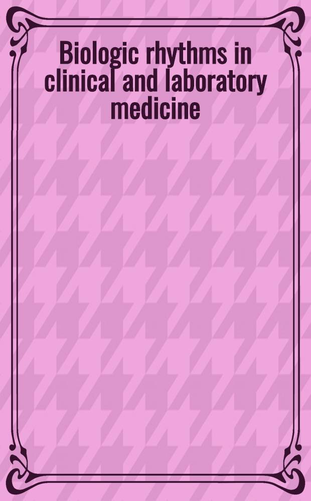 Biologic rhythms in clinical and laboratory medicine
