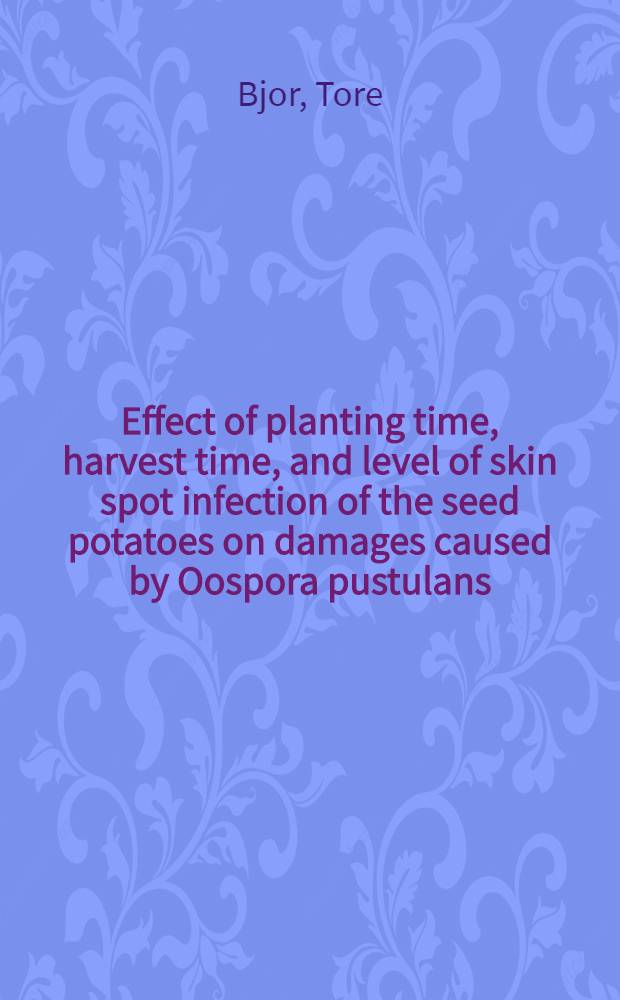 Effect of planting time, harvest time, and level of skin spot infection of the seed potatoes on damages caused by Oospora pustulans