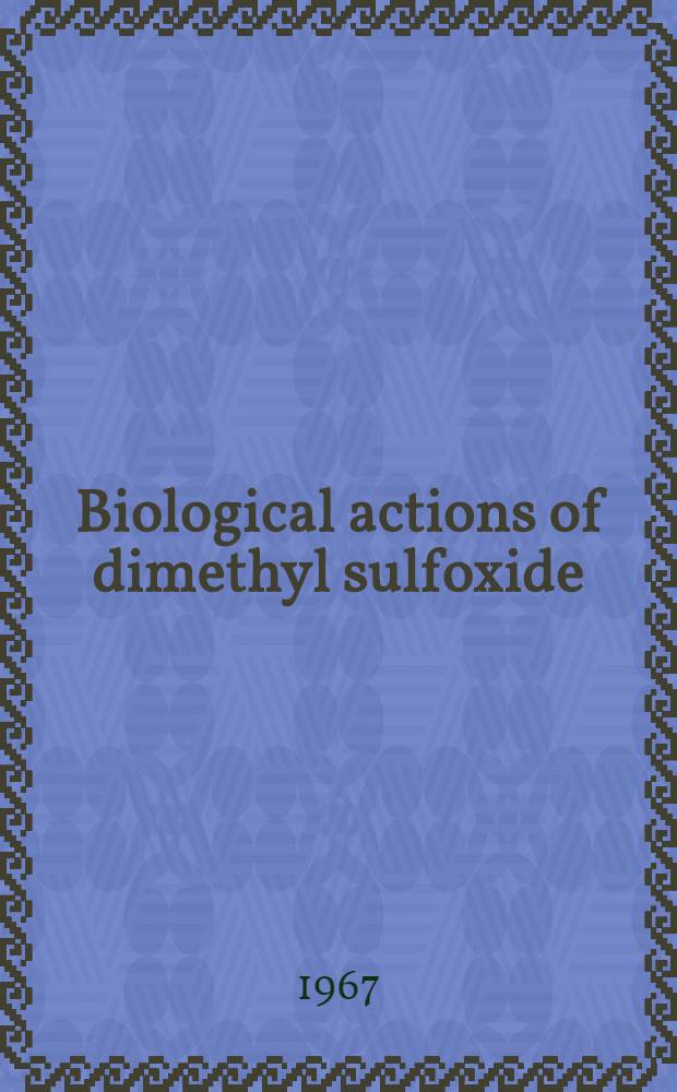 Biological actions of dimethyl sulfoxide : Symposium