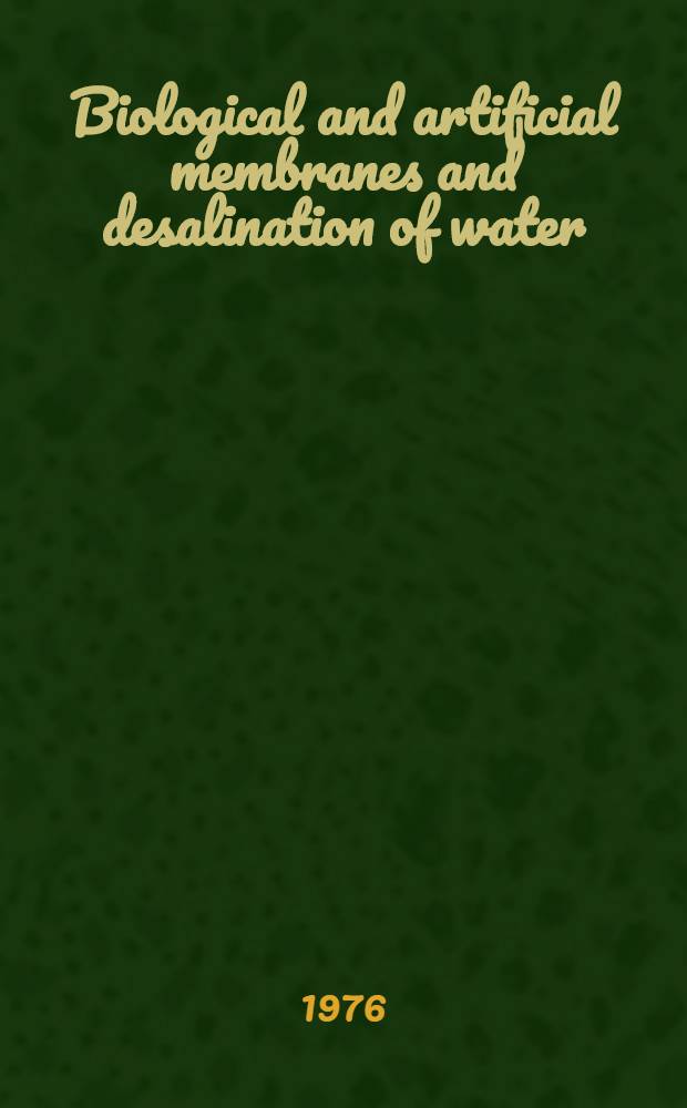 Biological and artificial membranes and desalination of water = Semaine d'étude sur le thème Membranes biologique et artificielles et la desalinisation de l'eau : Proc. of the Study week at the Pontifical acad. of sciences. Apr. 14th - 19th 1975