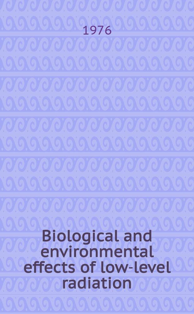 Biological and environmental effects of low-level radiation : Proceedings of a Symposium on biological effects of low-level radiation pertinent to protection of man and his environment, organized by the Intern. atomic energy agency and the World health organization and held in Chicago, 3-7 Nov. 1975 In 2 vol. Vol. 2