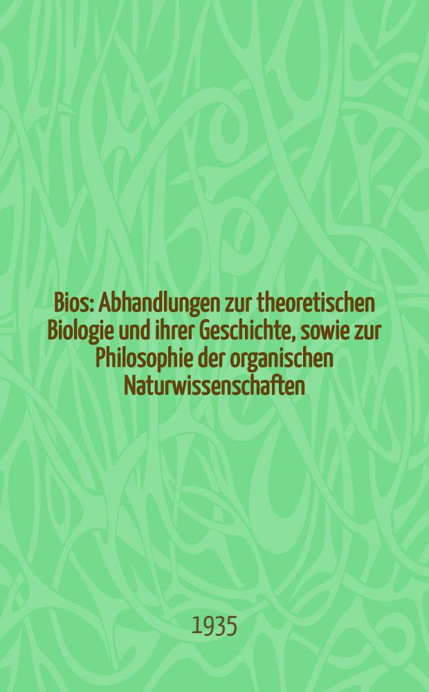 Bios : Abhandlungen zur theoretischen Biologie und ihrer Geschichte, sowie zur Philosophie der organischen Naturwissenschaften