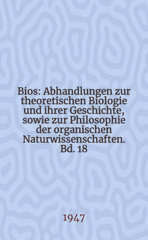 Bios : Abhandlungen zur theoretischen Biologie und ihrer Geschichte, sowie zur Philosophie der organischen Naturwissenschaften. Bd. 18 : Biologie des Stoffes