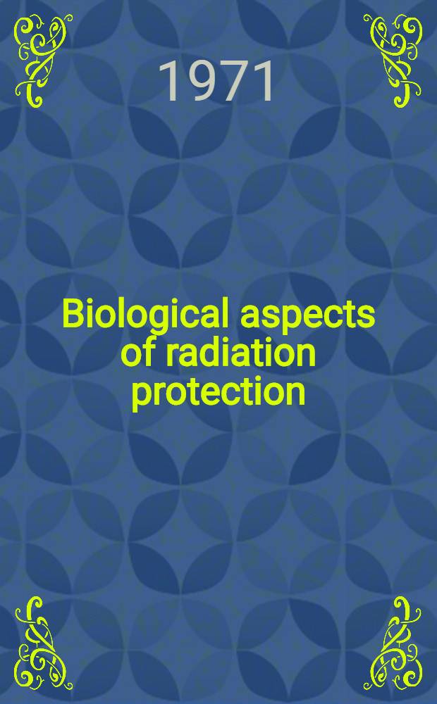 Biological aspects of radiation protection : Proceedings of the Intern. symposium, Kyoto, Oct. 1969
