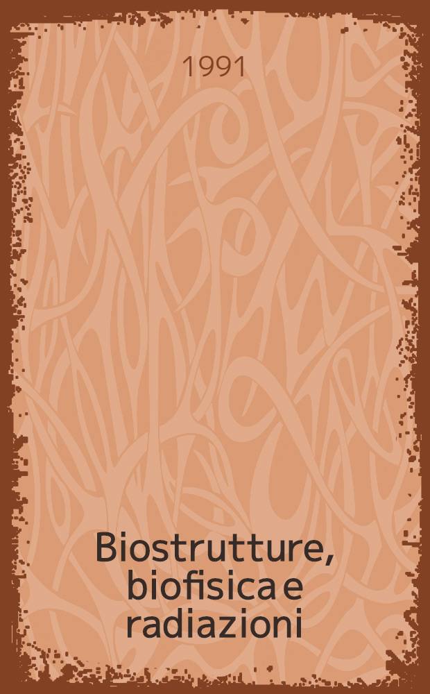 Biostrutture, biofisica e radiazioni : Corso convegno, 18 magg. 1991, Genova