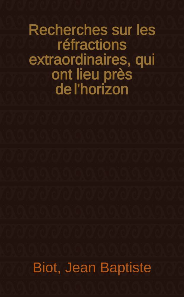 Recherches sur les réfractions extraordinaires, qui ont lieu près de l'horizon