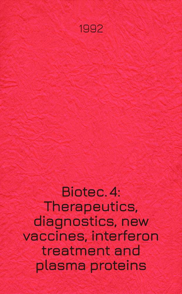 Biotec. 4 : Therapeutics, diagnostics, new vaccines, interferon treatment and plasma proteins