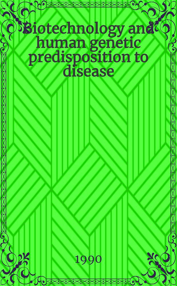 Biotechnology and human genetic predisposition to disease : Proc. of a UCLA Symp. held at Steamboat Springs, Colorado, March 27 - Apr. 3, 1989