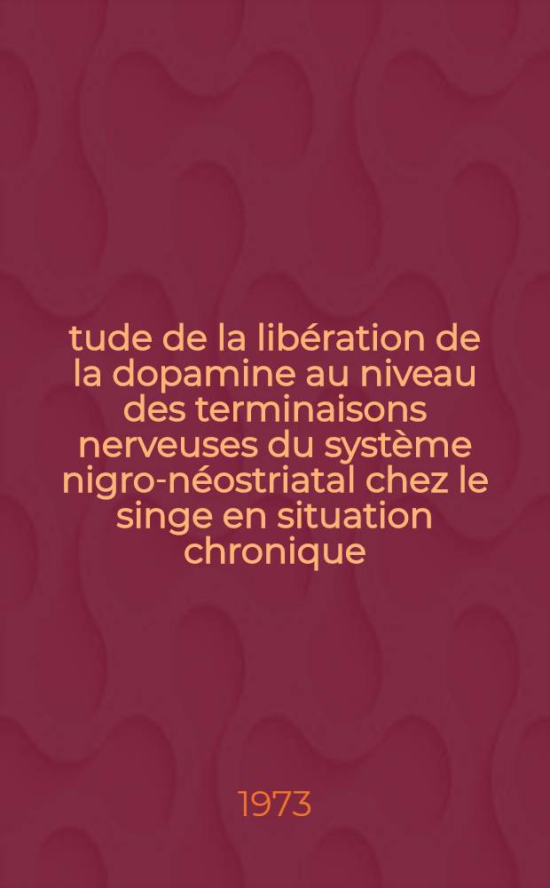 Étude de la libération de la dopamine au niveau des terminaisons nerveuses du système nigro-néostriatal chez le singe en situation chronique : Thèse