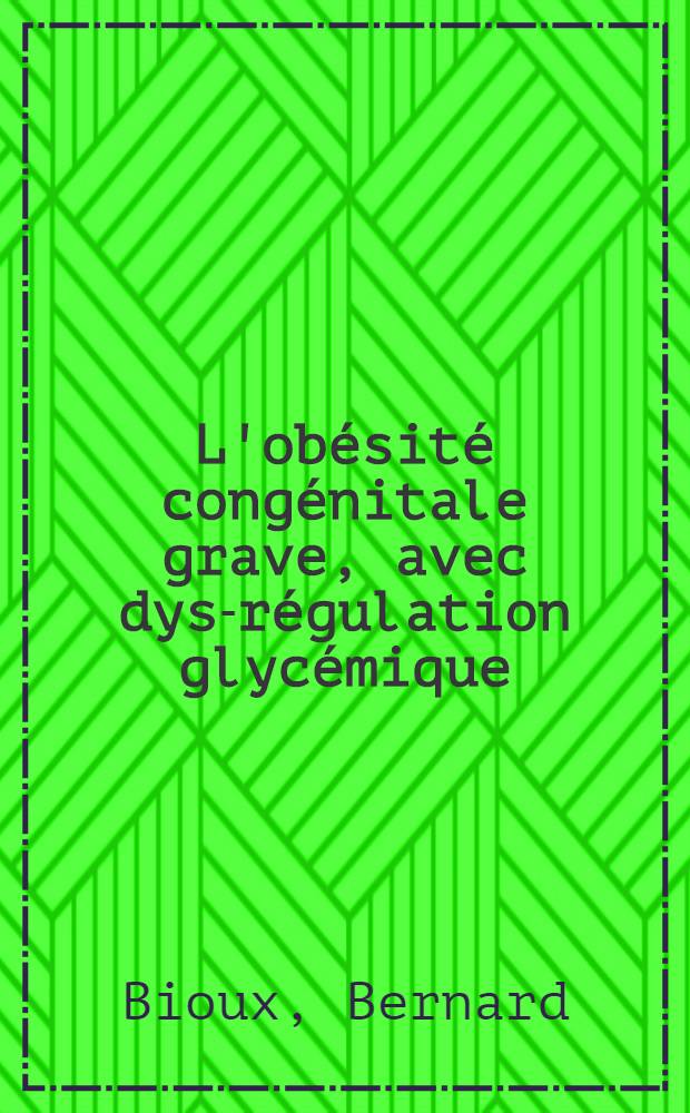 L'obésité congénitale grave, avec dys-régulation glycémique : Hypogonadisme, hyotonie, retard statural et retard mental : Thèse