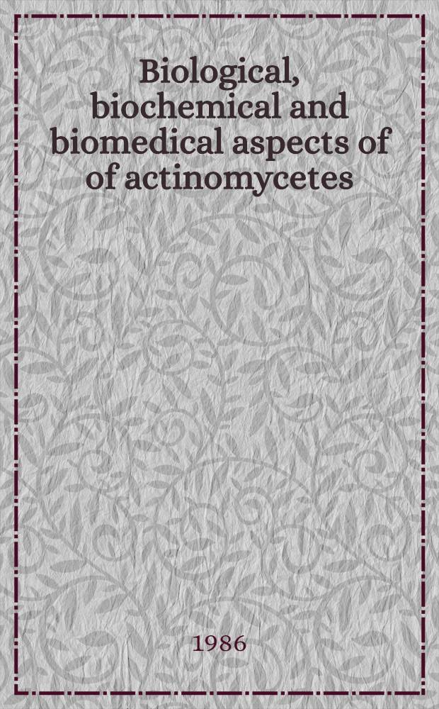 Biological, biochemical and biomedical aspects of of actinomycetes : Proc. of the Sixth Intern. symp. on actinomycetes biology, Debrecen, Hungary, 26-30 Aug. 1985. P. A