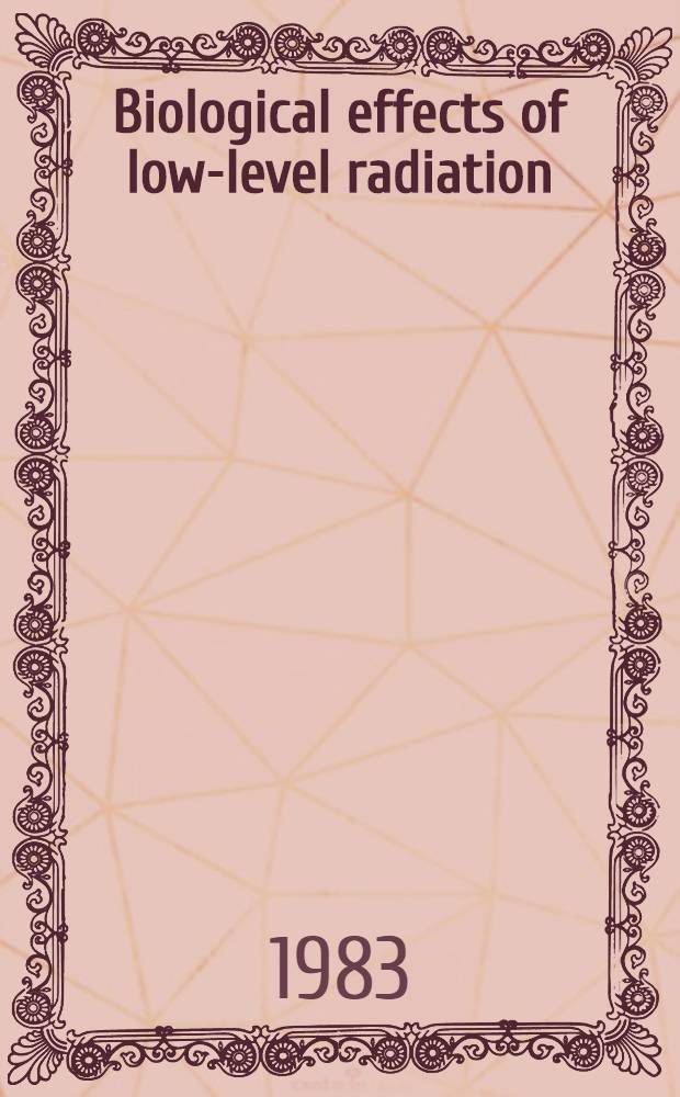 Biological effects of low-level radiation : Proc. of an Intern. symp. on the effects of low-level radiation with spec. regard to stochastic a. non-stochastic effects jointly organized by the Intern. atomic energy agency a. the World health organization a. held in Venice, Italy, 11-15 Apr. 1983