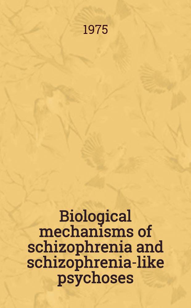 Biological mechanisms of schizophrenia and schizophrenia-like psychoses : Proceedings of the Conf. on clinico-biological psychiatry held in Kyoto, May 1973