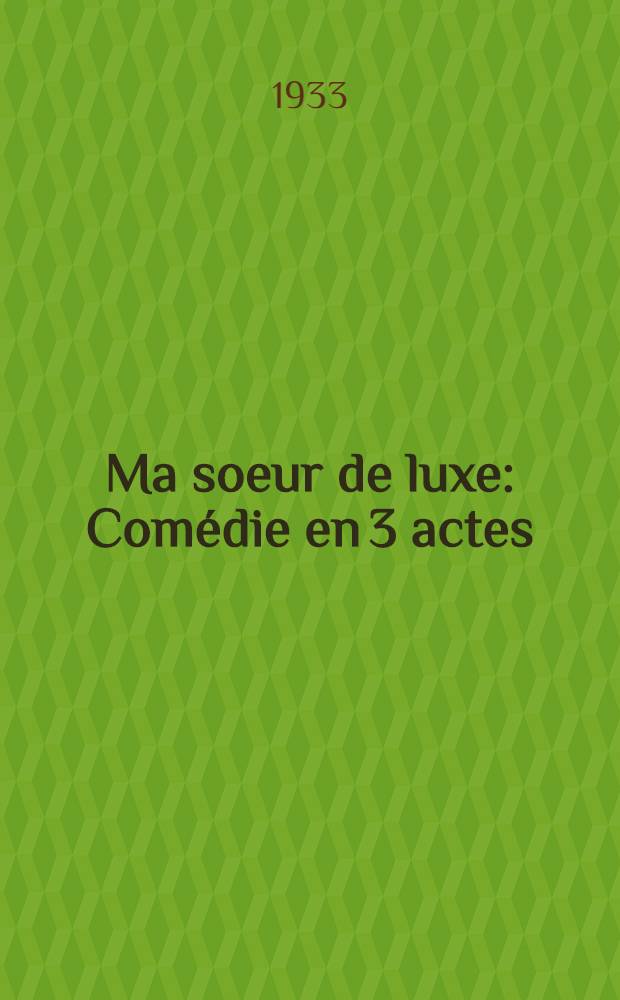Ma soeur de luxe : Com&eacute;die en 3 actes
