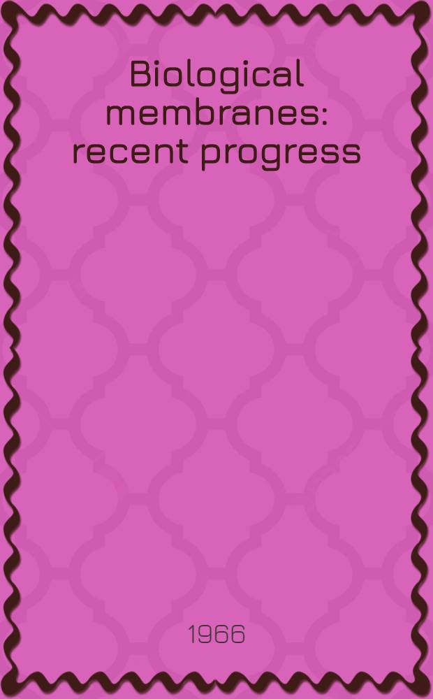 Biological membranes: recent progress : Symposium