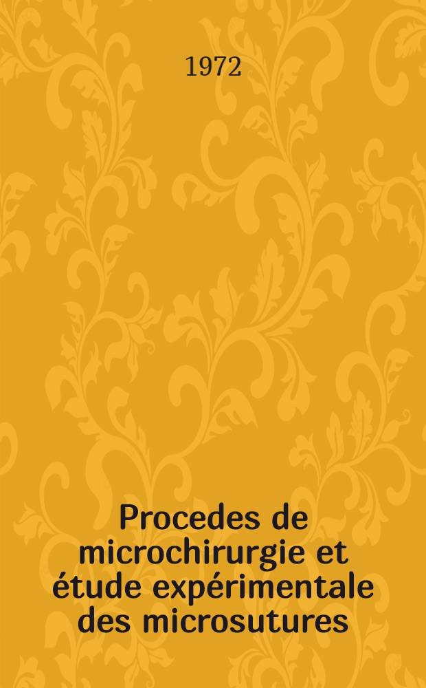 Procedes de microchirurgie et &eacute;tude exp&eacute;rimentale des microsutures : Art&egrave;res coronaires, uret&egrave;re et canal d&eacute;f&eacute;rent : Th&egrave;se ..