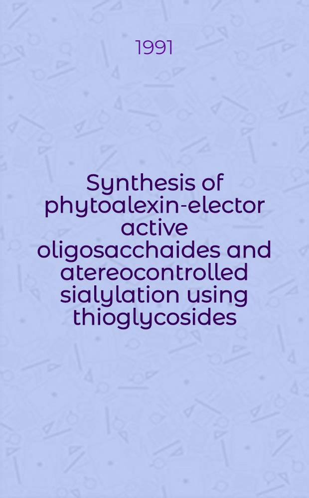 Synthesis of phytoalexin-elector active oligosacchaides and atereocontrolled sialylation using thioglycosides : Diss.
