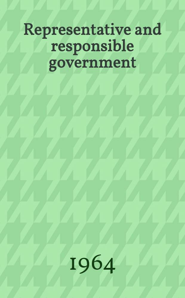 Representative and responsible government : An essay on the Brit. constitution