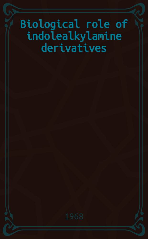 Biological role of indolealkylamine derivatives : Proceedings of a Symposium held at the College of physicians and surgeons, Columbia univ., New York, May 10-12, 1967. [1] : Biochemistry, localization and physiology