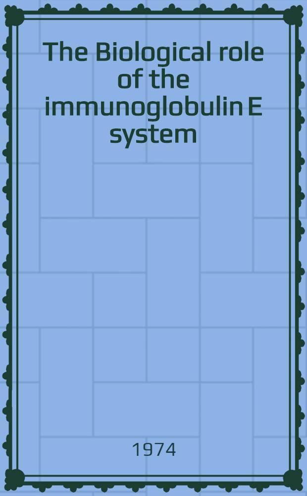 The Biological role of the immunoglobulin E system : Proc. of a Conf. on the biol. role of the immunoglobulin E system. June 4-7, 1972, Vero Beach, Fla