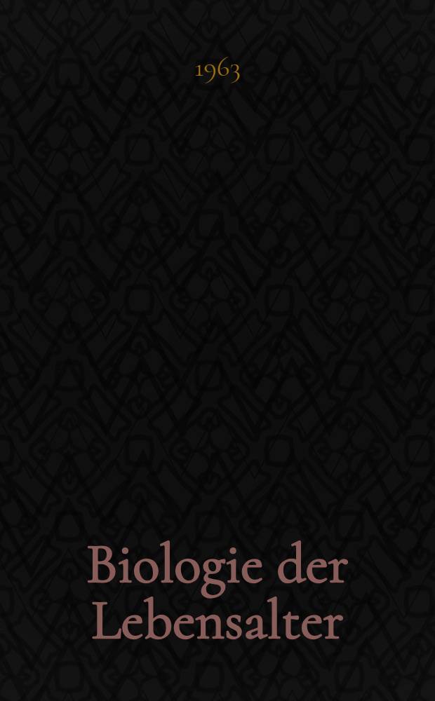 Biologie der Lebensalter : Tagung der Gesellschaft für experimentelle Medizin, Berlin, vom 14, bis 17 Febr. 1962