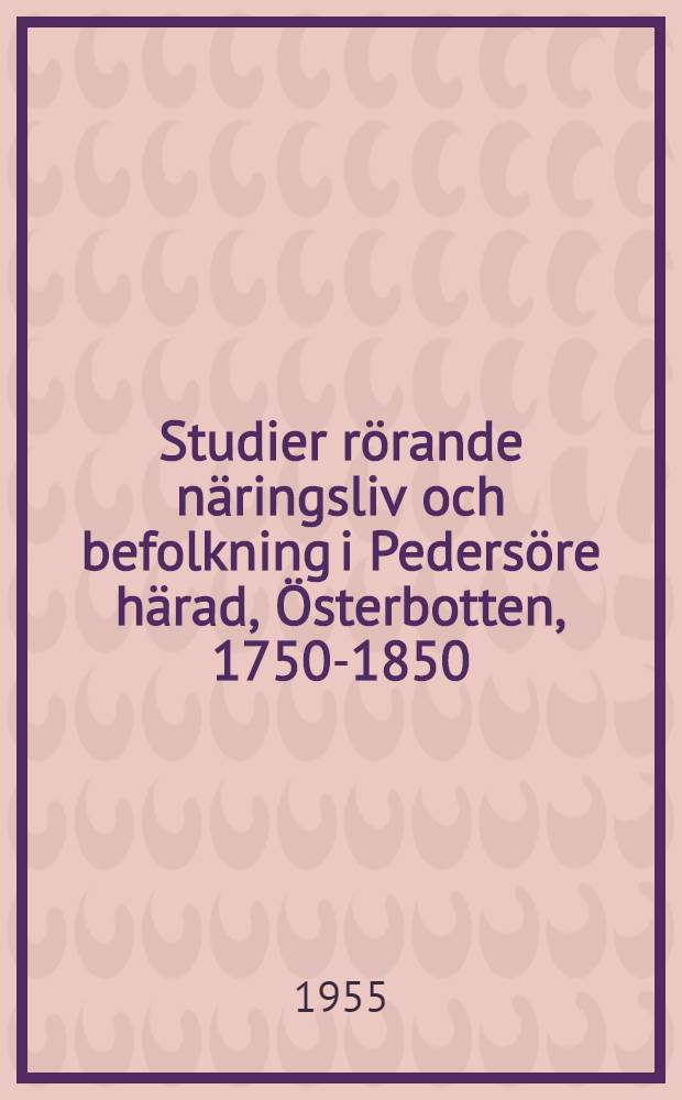Studier rörande näringsliv och befolkning i Pedersöre härad, Österbotten, 1750-1850