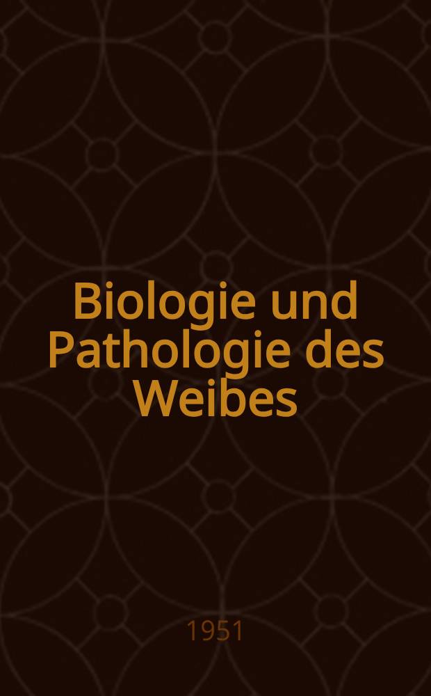 Biologie und Pathologie des Weibes : Ein Handbuch der Frauenheilkunde und der Geburtshilfe