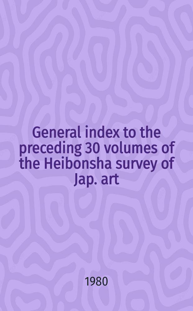 General index [to the preceding 30 volumes of the Heibonsha survey of Jap. art]