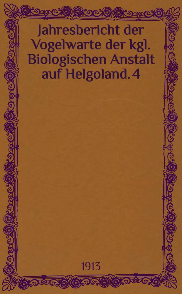 Jahresbericht der Vogelwarte der kgl. Biologischen Anstalt auf Helgoland. 4 : 1912