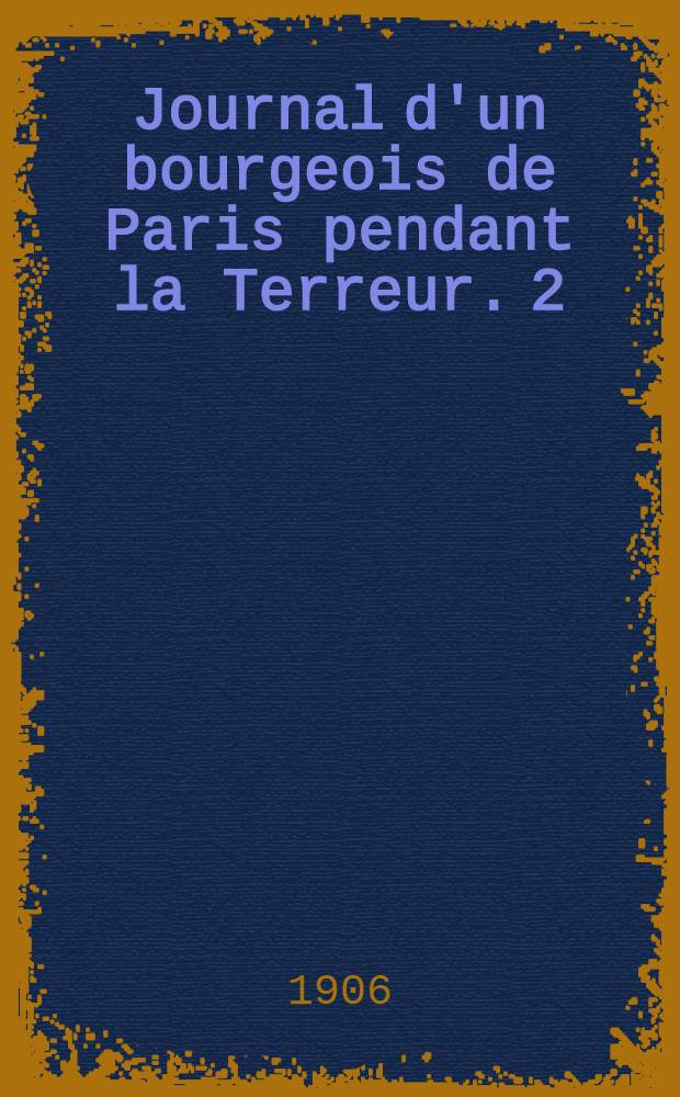 Journal d'un bourgeois de Paris pendant la Terreur. 2
