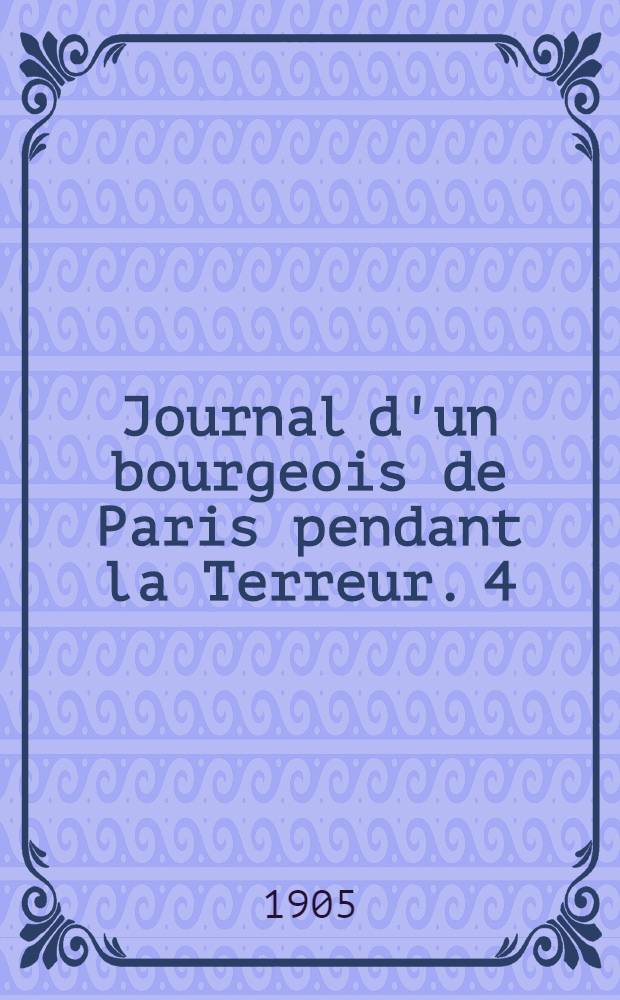 Journal d'un bourgeois de Paris pendant la Terreur. 4