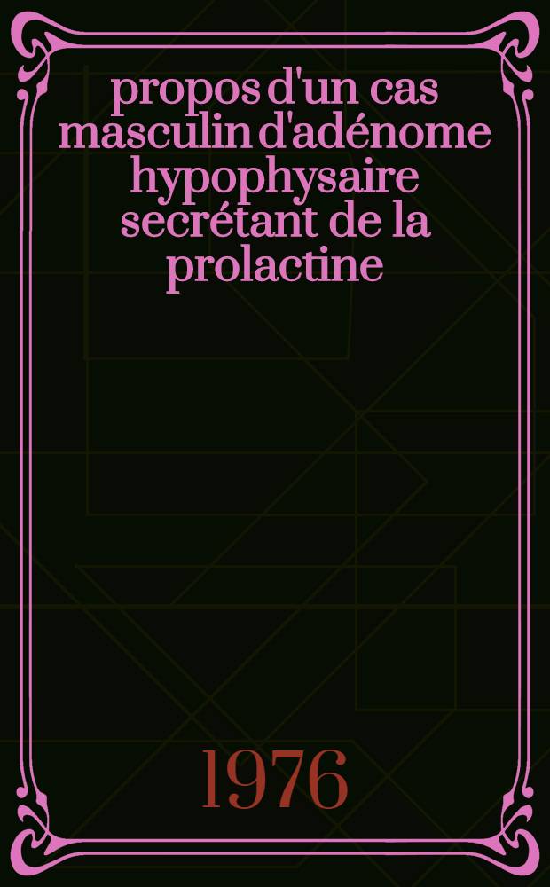 À propos d'un cas masculin d'adénome hypophysaire secrétant de la prolactine : Thèse