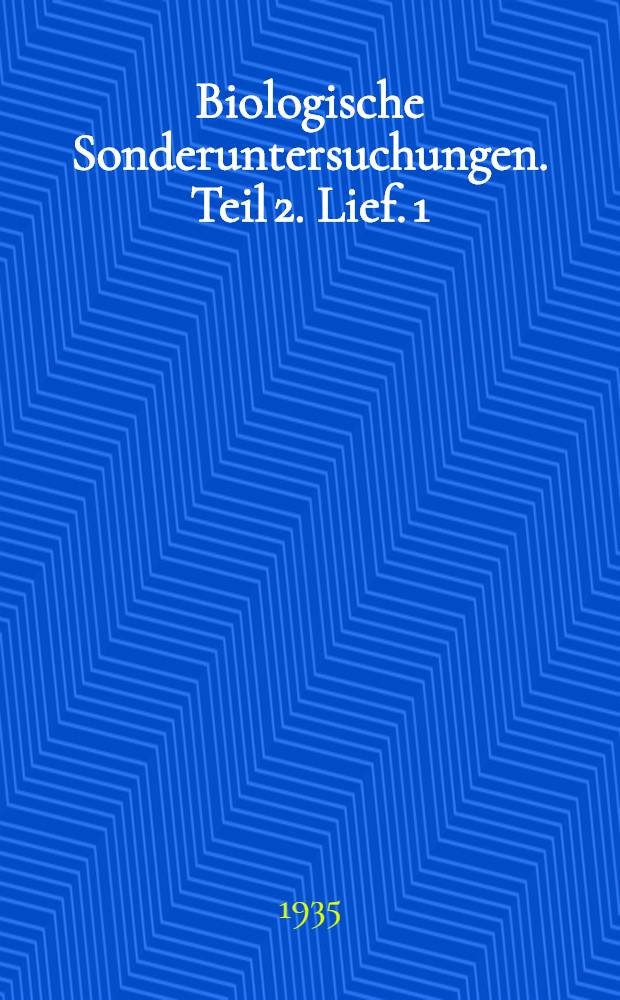 Biologische Sonderuntersuchungen. Teil 2. Lief. 1