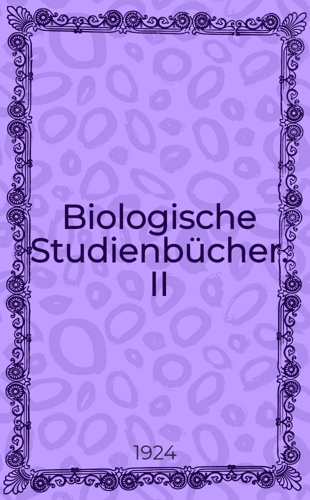 Biologische Studienbücher. II : Biologie der Blütenpflanzen