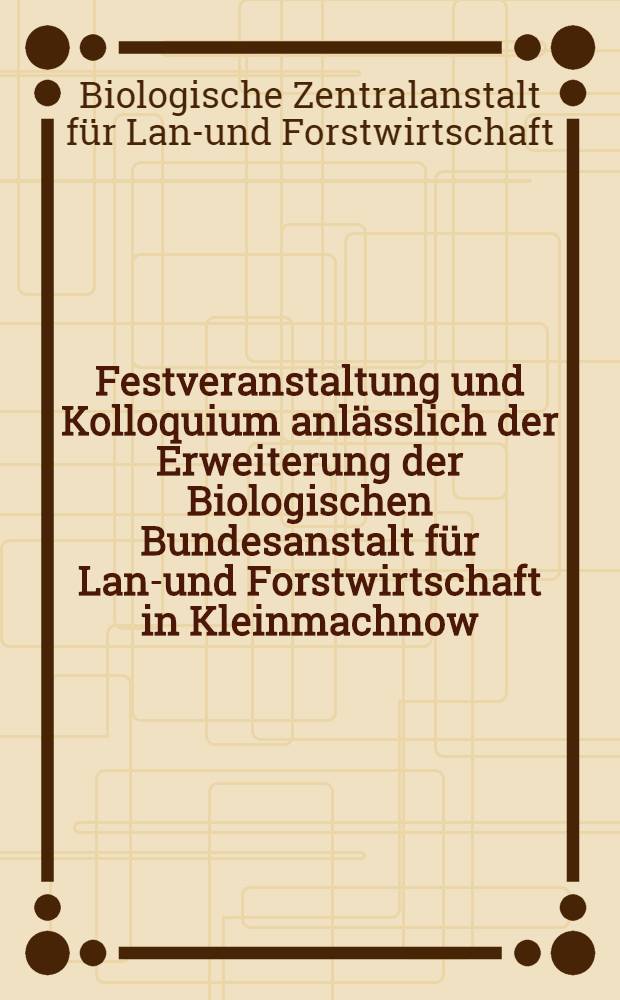 Festveranstaltung und Kolloquium anlässlich der Erweiterung der Biologischen Bundesanstalt für Land- und Forstwirtschaft in Kleinmachnow (Land Brandenburg)