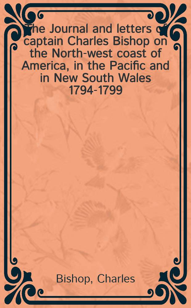 The Journal and letters of captain Charles Bishop on the North-west coast of America, in the Pacific and in New South Wales 1794-1799